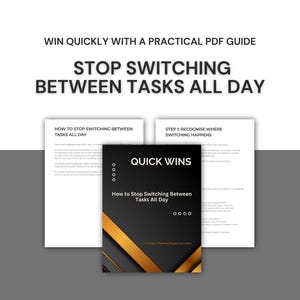 May include: Image of a PDF guide titled "Quick Wins" with the text "How to Stop Switching Between Tasks All Day." The cover is black with gold accents. Two white pages with text are on either side, with the title "Stop Switching Between Tasks All Day" at the top.