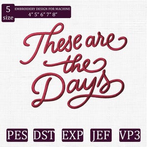 May include: An embroidery design with the phrase "These are the Days" in a cursive font, in a deep red color. The design is for machine embroidery and comes in sizes 4", 5", 6", 7", and 8". The image also includes file type abbreviations.