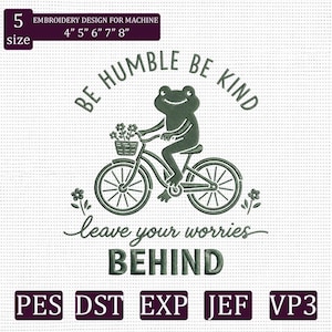 May include: An embroidery design featuring a frog riding a bicycle with a basket of flowers. The text reads "Be Humble Be Kind" and "Leave Your Worries Behind". Includes sizes 4", 5", 6", 7", and 8".