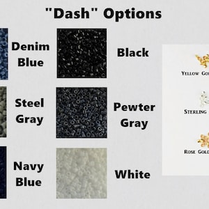 May include: A chart titled Dash Options displaying six colors of small cylindrical beads labeled Denim Blue, Steel Gray, Navy Blue, Black, Pewter Gray, and White, plus three metal dash accents labeled Yellow Gold Filled, Sterling Silver, and Rose Gold Filled.