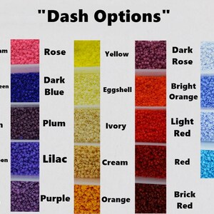 May include: A color chart titled Dash Options displaying various small seed beads in columns. Colors include Sea Foam, Kelly Green, Green, Pea Green, Light Green, Rose, Dark Blue, Plum, Lilac, Purple, Yellow, Eggshell, Ivory, Cream, Orange, Dark Rose, Bright Orange, Light Red, Red, Brick Red, Light Blue, Periwinkle, Light Periwinkle, and Turquoise.