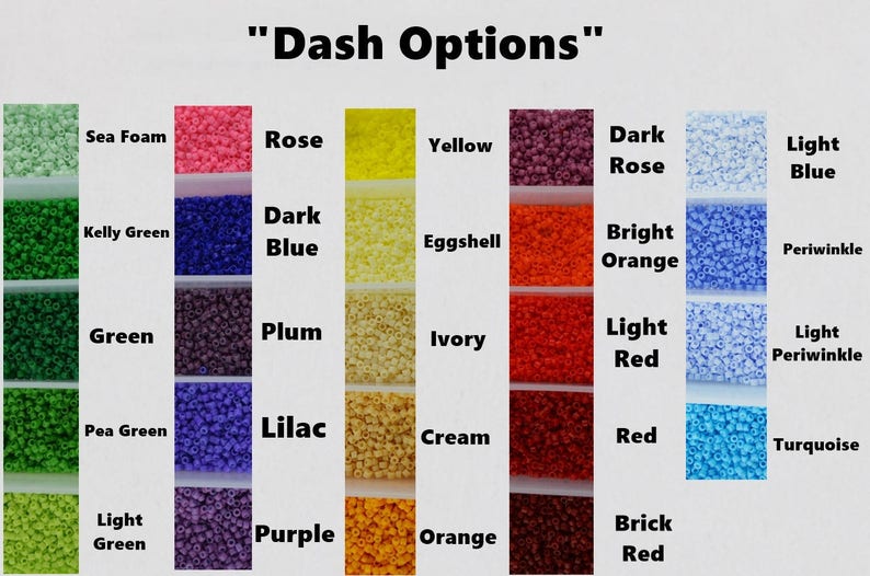 May include: A color chart titled Dash Options displaying various small seed beads in columns. Colors include Sea Foam, Kelly Green, Green, Pea Green, Light Green, Rose, Dark Blue, Plum, Lilac, Purple, Yellow, Eggshell, Ivory, Cream, Orange, Dark Rose, Bright Orange, Light Red, Red, Brick Red, Light Blue, Periwinkle, Light Periwinkle, and Turquoise.