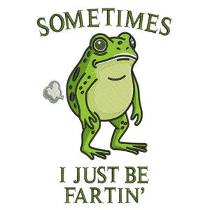 May include: An embroidery design featuring a green frog standing upright. Above the frog is the text SOMETIMES in green, and below is the text I JUST BE FARTIN' in green. A small gray cloud icon is positioned to the left of the frog.