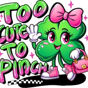 May include: A cartoon illustration of a green four-leaf clover with a pink bow, shoes, and purse. The clover has a smiling face and is waving. The text "Too Cute To Pinch" is written in green and pink bubble letters.