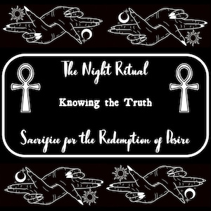 May include: Black and white graphic design with the text "The Night Ritual" and "Knowing the Truth". The image includes stylized hands, suns, moons, and an ankh symbol. The phrase "Sacrifice for the Redemption of Desire" is also present.