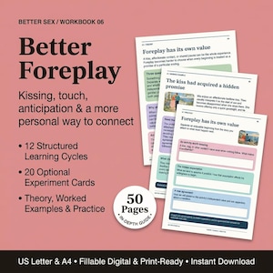 May include: A Better Sex Workbook 06 featuring Better Foreplay with 12 structured learning cycles, 20 experiment cards, and 50 pages. The guide includes theory, worked examples, and practice sections with fillable digital and print-ready US Letter and A4 formats.