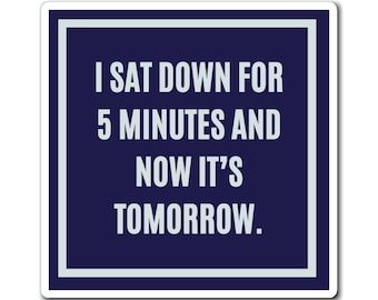 I Sat Down For 5 Minutes And Now It's Tomorrow, Funny ADHD Magnet, Neurodivergent Gift, AuDHD
