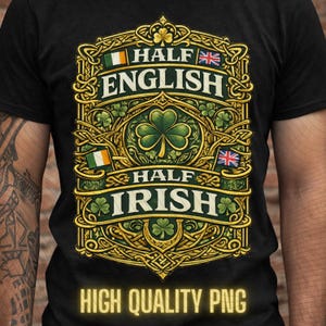 May include: Black t-shirt featuring a gold and green design with the text "HALF ENGLISH" and "HALF IRISH". The design incorporates the flags of Ireland and the UK, along with shamrocks. The words "HIGH QUALITY PNG" are at the bottom of the design.