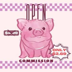 May include: A pink cartoon pig illustration with the word "OPEN" above it. The word "COMMISSION" is below the pig. A crossed-out price tag is on the left, and a speech bubble with a price is on the right.