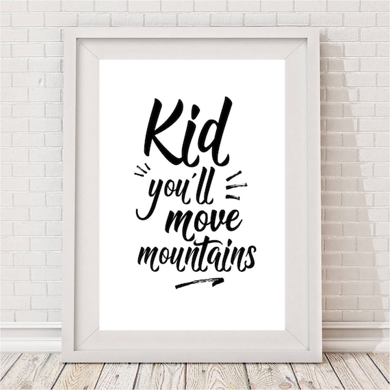 Kid You'll Move Mountains Monochrome Print