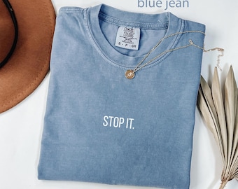 Comfort Colors® Stop It Shirt, Funny Sarcastic TShirt, Novelty Statement Tee, Trendy Slogan Shirt, Unique Gift Idea, Anti Drama Shirt