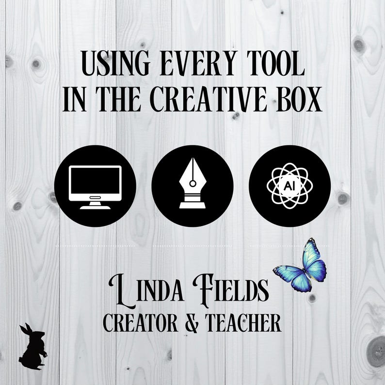 May include: Image with text "USING EVERY TOOL IN THE CREATIVE BOX". Features three black circles with white icons: a computer monitor, a pen nib, and an AI symbol. A blue butterfly and a rabbit silhouette are also present. Text reads "Linda Fields Creator & Teacher".