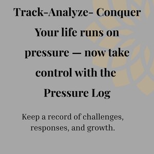May include: A gray background with text that reads "Track-Analyze- Conquer, Your life runs on pressure - now take control with the Pressure Log, Keep a record of challenges, responses, and growth."