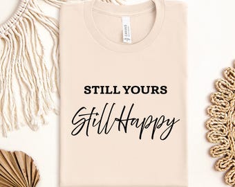 Still Yours Still Happy Shirt, Romantic Valentine Tee, Minimal Love Quote, Anniversary Gift
