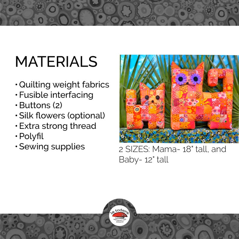 May include: A patchwork fabric cat toy pattern with instructions for making two sizes: a 18-inch Mama cat and a 12-inch Baby cat. The materials needed include quilting weight fabrics, fusible interfacing, buttons, silk flowers, extra strong thread, polyfil, and sewing supplies.