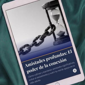 Puede incluir: Una tableta que muestra una imagen de una cadena de metal y un reloj de arena. El texto dice: Amistades profundas: El poder de la conexión. Cómo cultivar y mantener amistades significativas, evitar el aislamiento y nutrir tu red de apoyo en la vida adulta.