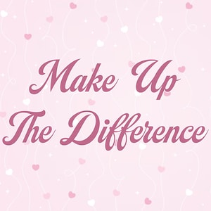 May include: A pink background with a pattern of hearts and stars. The text "Make Up The Difference" is written in a cursive, dark pink font.