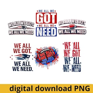 May include: A collection of digital designs featuring American football-themed graphics. The designs include text that reads "We All We Got, We All We Need" in red, white, and blue. The phrase is displayed with footballs and stars.