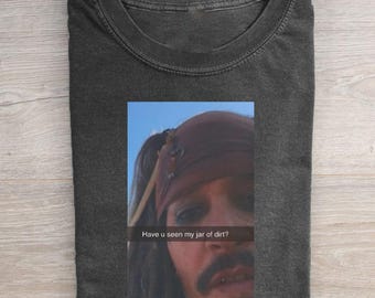Have U Seen My Jar Of Dirt Shirt Funny Jack Sparrow Meme Tee Pirates Of The Caribbean Graphic T-shirt Retro Snap Chat Meme Gift Top