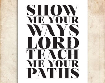 Show me your ways. Psalm 25:4. 8x10in  DIY Printable Christian Poster. PDF.Bible Verse.