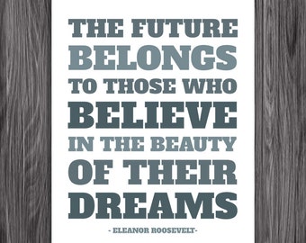 The future belongs to those who believe in the beauty of their dreams. Eleanor Roosevelt Quote. Printable Inspiration. 8x10. Printable. PDF.