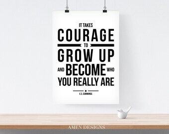 It takes courage to grow up and become who you really are. EE Cummings Quote. Printable Inspiration. 8x10. DIY. Printable. PDF.