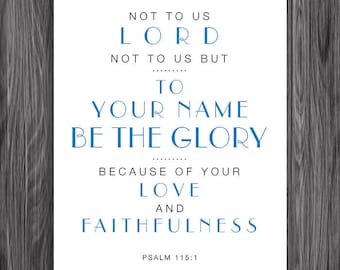 To your name be the Glory. Psalm 115:1. 8x10in  DIY Printable Christian Poster. PDF. JPEG. Bible Verse.