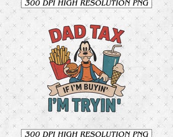 Dad Tax PNG, Goofy If I'm Buyin' I'm Tryin', digitale download Disney Vaderdag, beste vader ooit verjaardagscadeau papa van kind