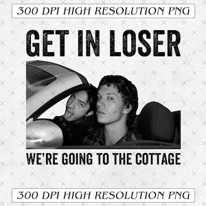 以下が含まれることがあります： 「GET IN LOSER」の文字と、車に乗っている2人の画像が描かれた白黒のグラフィック。画像の下には「WE'RE GOING TO THE COTTAGE」と書かれています。グラフィックには「300 DPI HIGH RESOLUTION PNG」も含まれています。