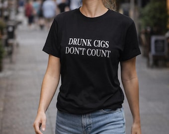 Drunk Cigs Don't Count Funny T-shirt