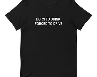 Born To Drink Forced To Drive - Funny T-shirt
