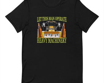 Heavy Machinery - Funny T-shirt