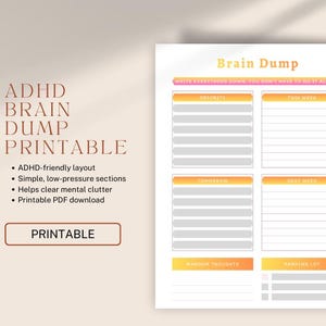 May include: ADHD Brain Dump printable planner with sections for priorities, this week, tomorrow, next week, random thoughts, and a parking lot. The planner is designed to help clear mental clutter. The word "PRINTABLE" is in a rectangular box.