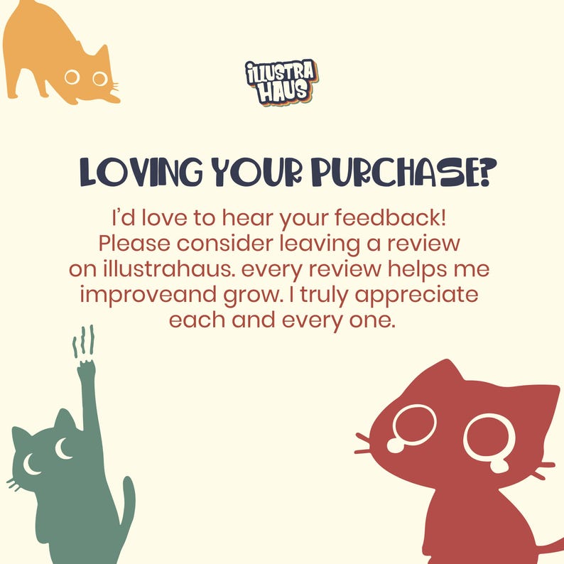 May include: A cream-colored card featuring the Illustra Haus logo, an orange cat, a green cat reaching upward, and a red cat. The text reads: LOVING YOUR PURCHASE? I&rsquo;d love to hear your feedback! Please consider leaving a review on illustrahaus.
