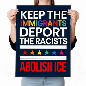 May include: A navy blue poster with white, rainbow, and red text. The text reads "KEEP THE IMMIGRANTS, DEPORT THE RACISTS, ABOLISH ICE." Below the text are six multi-colored stars and white horizontal lines.