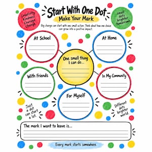 May include: A colorful educational worksheet titled Start With One Dot Make Your Mark. It features a central yellow circle labeled One small thing I can do surrounded by circles for At School, At Home, With Friends, In My Community, and For Myself.