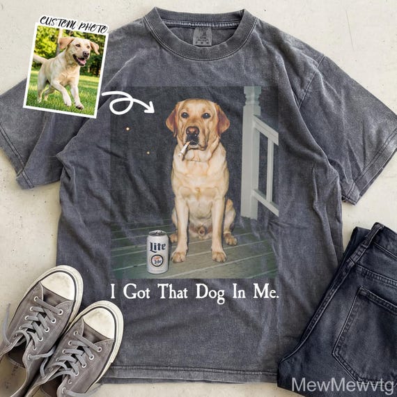 Custom Dog Photo Shirt, I Got That Dog In Me Meme, Personalized Pet Portrait, Funny Dog Dad Gift, Custom Smoking Dog Tee, Weird Pet Gift