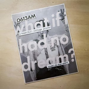 May include: Black and white collage print featuring a person with the text "what if I had no dream?" and "could I do that shit??". The print also includes the text "0613AM", "j-hope(ful) collage prints", and "SINCE 1854".