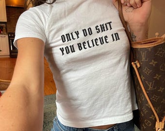 Baby Tee, Gen Z Shirt, Sassy Y2K Crop Top Style, Retro 90s/2000s Women's Shirt, Faith Baby Tee, Gift for Her, Only Do Shit you Believe In
