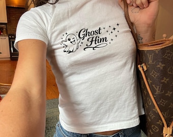 Ghost Him Baby Tee, Gen Z Shirt, Sassy Y2K Crop Top Style, Retro 90s/2000s Women's Shirt, Gift for Her, Feminist Tee, Girl Power, Dump Him
