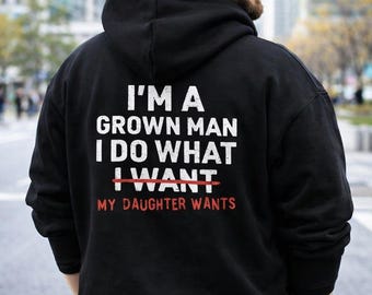 Funny Girl Dad Hoodie, I Do What My Daughter Wants Pullover, Grown Man Hoodie, Sarcastic Father Sweatshirt, Dad Humor Gift, Fathers Top