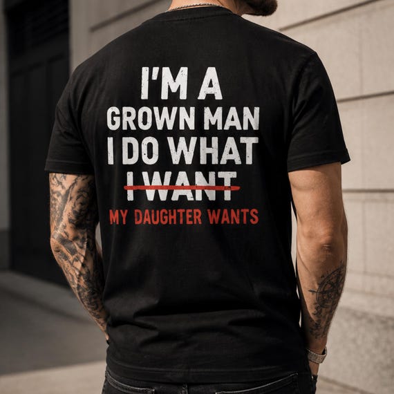 Funny Girl Dad Shirt, I Do What My Daughter Wants Tee, Grown Man T-Shirt, Fathers Day Gift, Dad Humor Top, Sarcastic Husband Gift