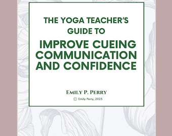 The Yoga Teacher's Guide to Improve Cueing, Communication and Confidence