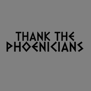Puede incluir: Fondo gris con el texto negro "THANK THE PHOENICIANS" en una fuente estilizada y geométrica. El texto está centrado y ocupa la mayor parte de la imagen.