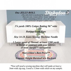 May include: A supply list for a 30" x 44" area rug, designed by Roma Lambson. The list includes a jelly roll, 1 1/2 yards of 100% cotton batting, batting seam tape, a size 14-18 jeans sewing machine needle, a large spool of thread, a counter height barstool, and a sewing machine that can make at least a 5mm wide zig-zag stitch. The list also includes the text "Dinkydoo" and "RJD 100" with a barcode.