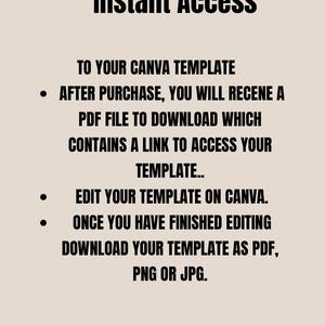 May include: A beige graphic with black text. The text at the top says "Instant Access". The text below explains how to access a Canva template after purchase, including downloading a PDF file and editing the template.