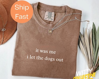 Comfort Colors® It Was Me I Let The Dogs Out T-shirt | Funny Graphic Sarcastic Tee