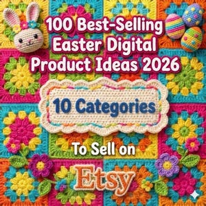 May include: A colorful crochet square with a bunny, Easter eggs, and text that reads "100 Best-Selling Easter Digital Product Ideas 2026." The image also includes the text "10 Categories To Sell on Etsy."
