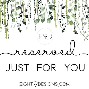 May include: A white background with watercolor greenery at the top. The text "reserved JUST FOR YOU" is written in black script and block letters. A circular logo with "E9D" is also present. The website address "EIGHT9DESIGNS.COM" is at the bottom.