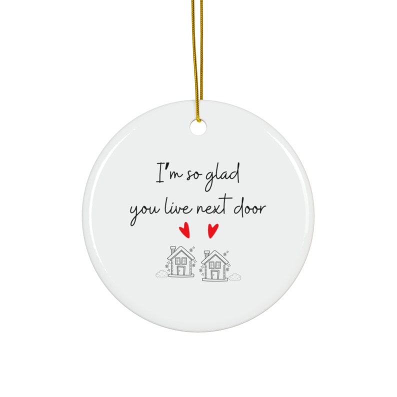 I'm So Glad You Live Next Door Christmas Ornament, DOUBLE SIDED ceramic ornament, available in bundles of 1, 3, 5, or 10 pcs image 6